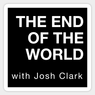 The End Of The World with Josh Clark Magnet